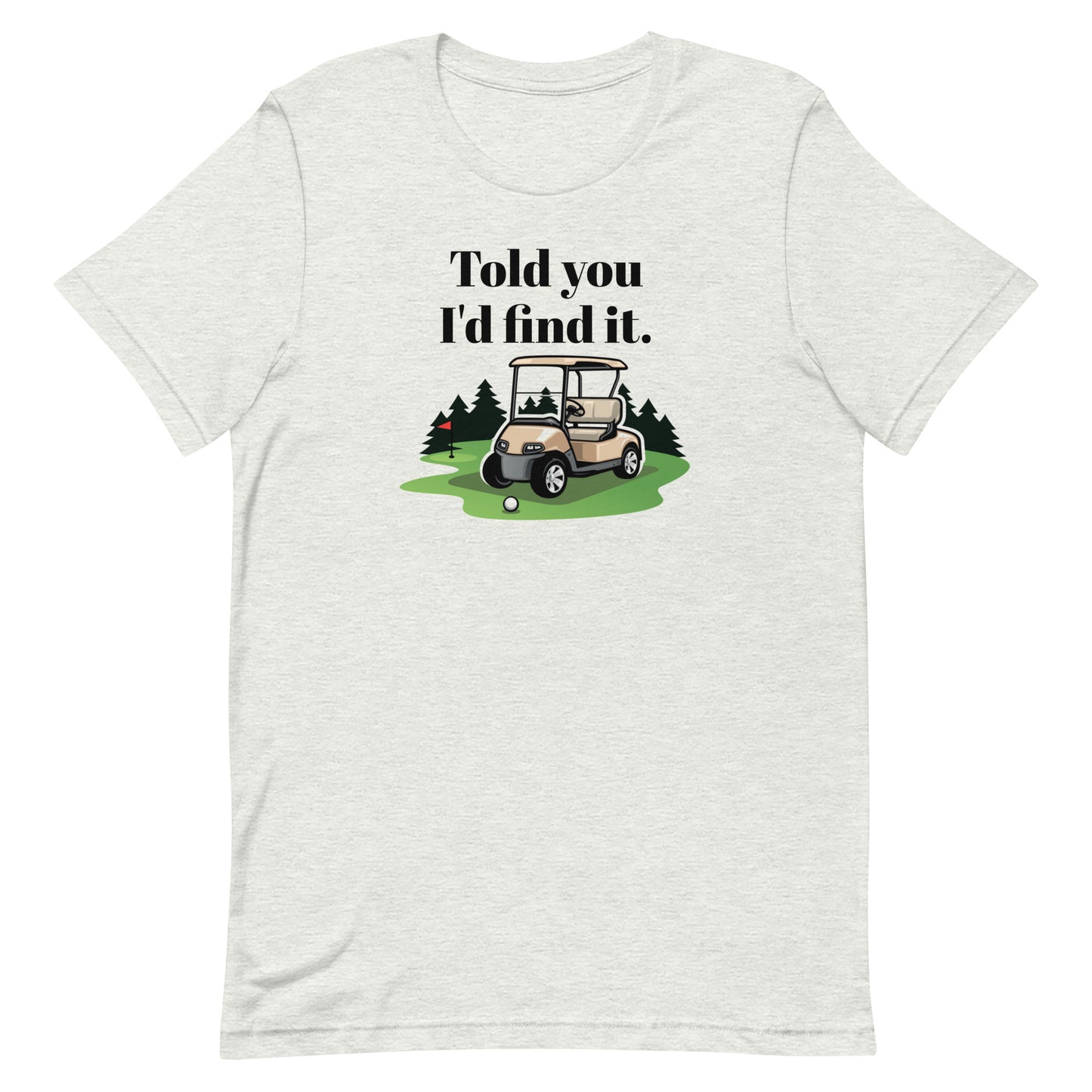 I told You I'd Find It - Unisex Golf t-shirt