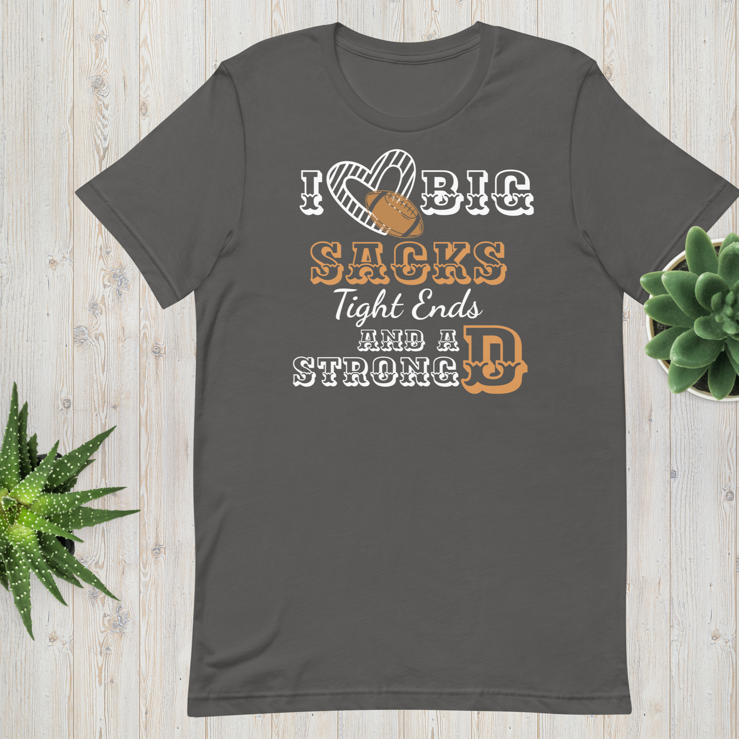 I love Big Sacks, Tight Ends, And A Strong D - Football Tee - Unisex t-shirt