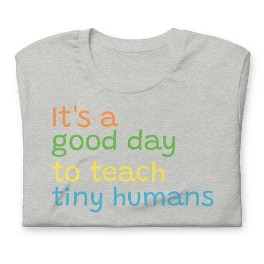 It's A Good Day To Teach Tiny Humans - Teacher Tee