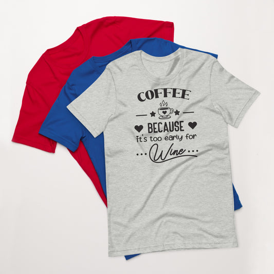 Coffee Because It's Too Early For Wine - Women's Tee