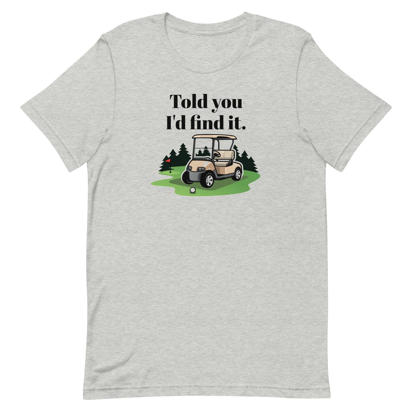 I told You I'd Find It - Unisex Golf t-shirt