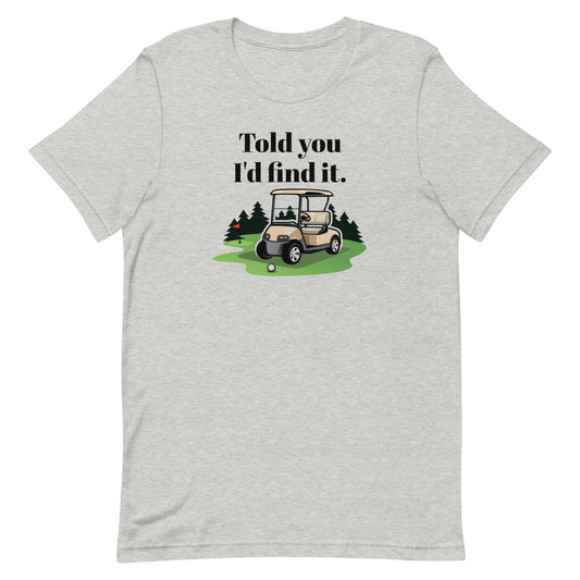 I told You I'd Find It - Unisex Golf t-shirt