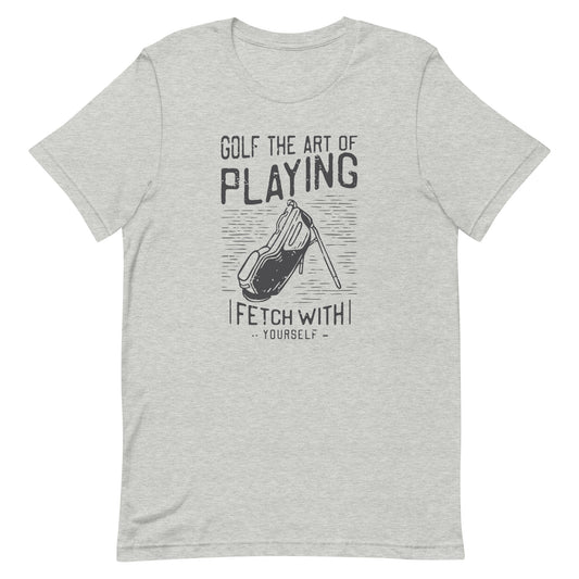 Golf The Art Of Playing Fetch With Yourself Unisex t-shirt