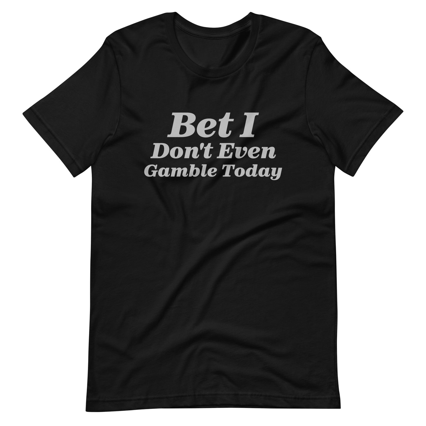 Bet I Don't Even Gamble Today - Gambling / Sports Betting Tee