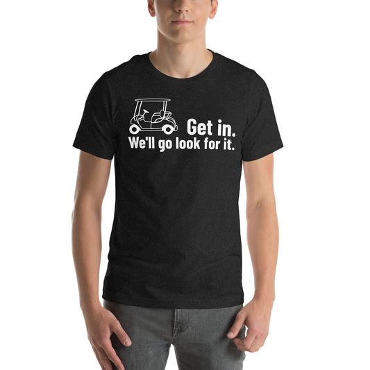 Get In We'll Go Look For It - Golf Tee - Unisex t-shirt