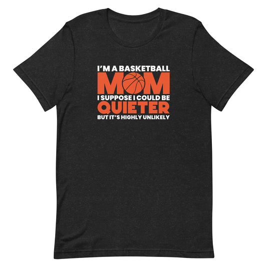 I'm A Basketball Mom I Suppose I Could Be Quiter - Basketball Mom Tee