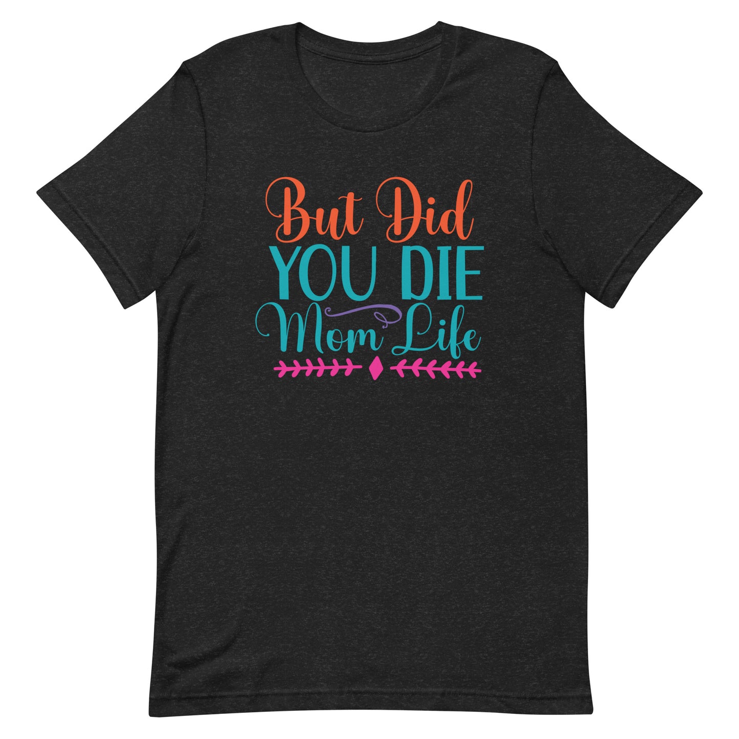 But Did You Die? Mom Life - Women's Tee