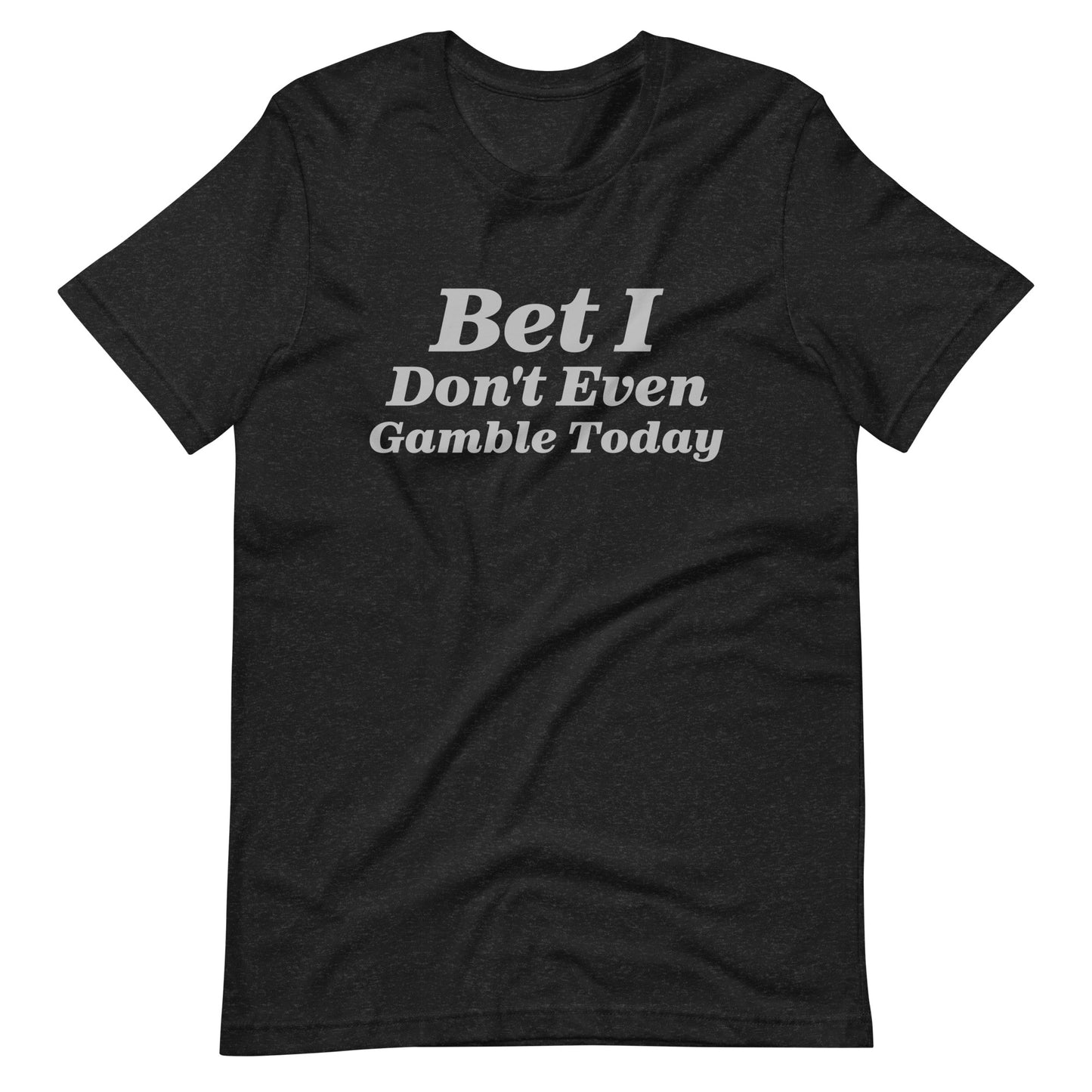 Bet I Don't Even Gamble Today - Gambling / Sports Betting Tee