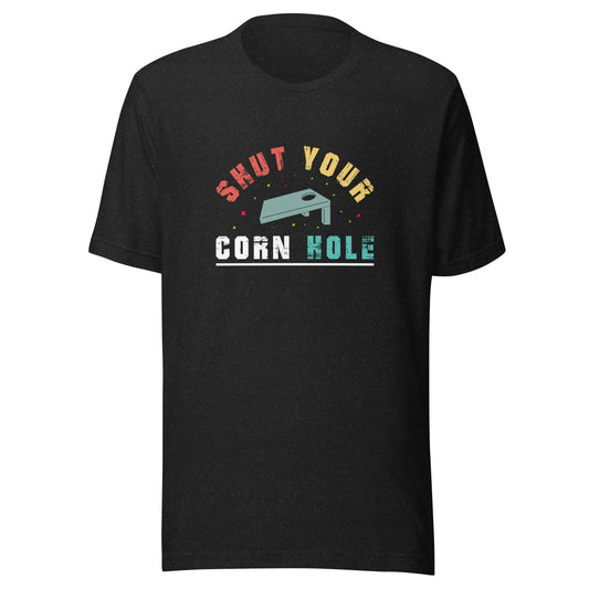 Shut Your Corn Hole - Unisex Tee