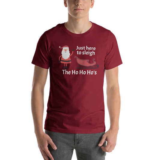 Just here to sleigh The Ho Ho Ho's - Christmas Unisex t-shirt