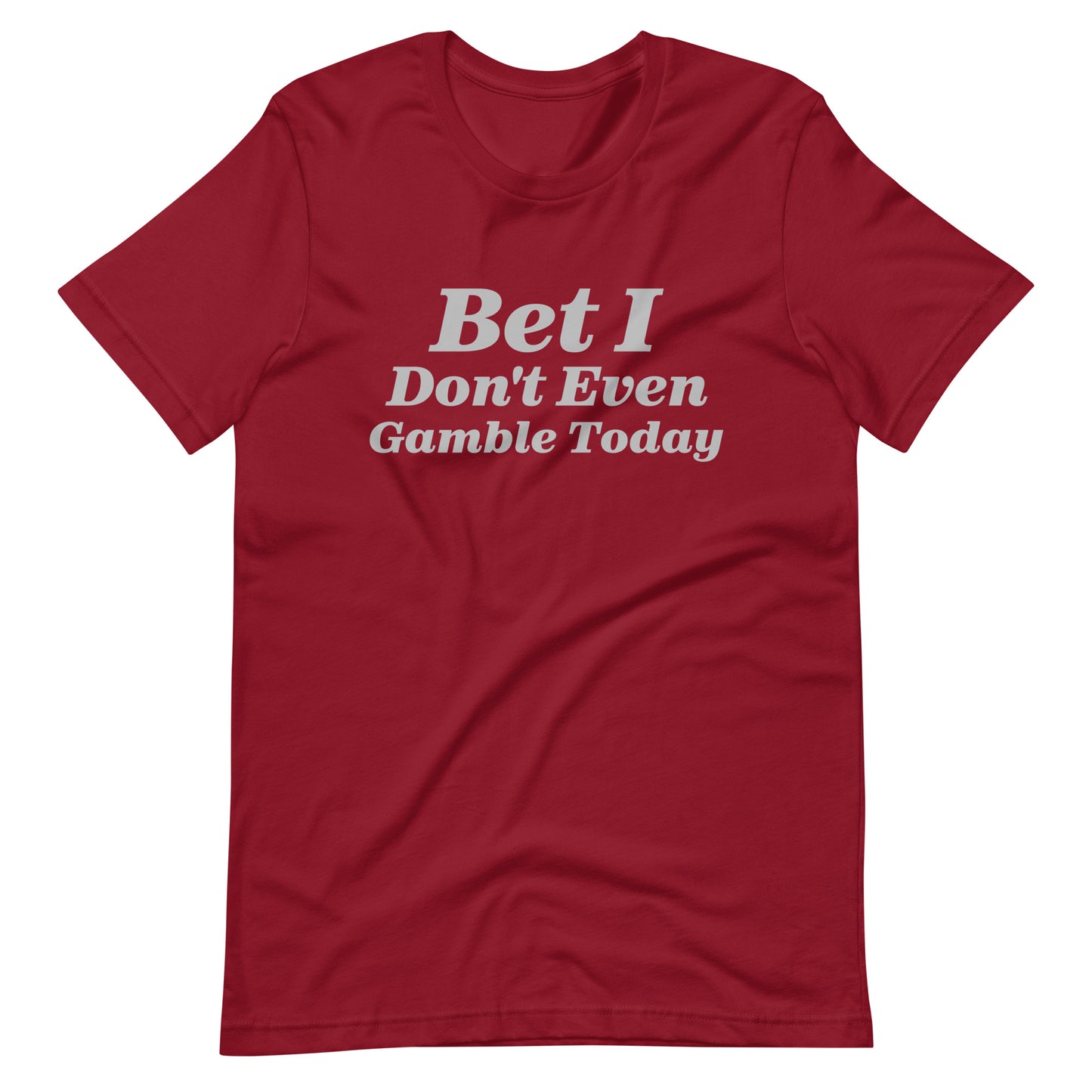 Bet I Don't Even Gamble Today - Gambling / Sports Betting Tee