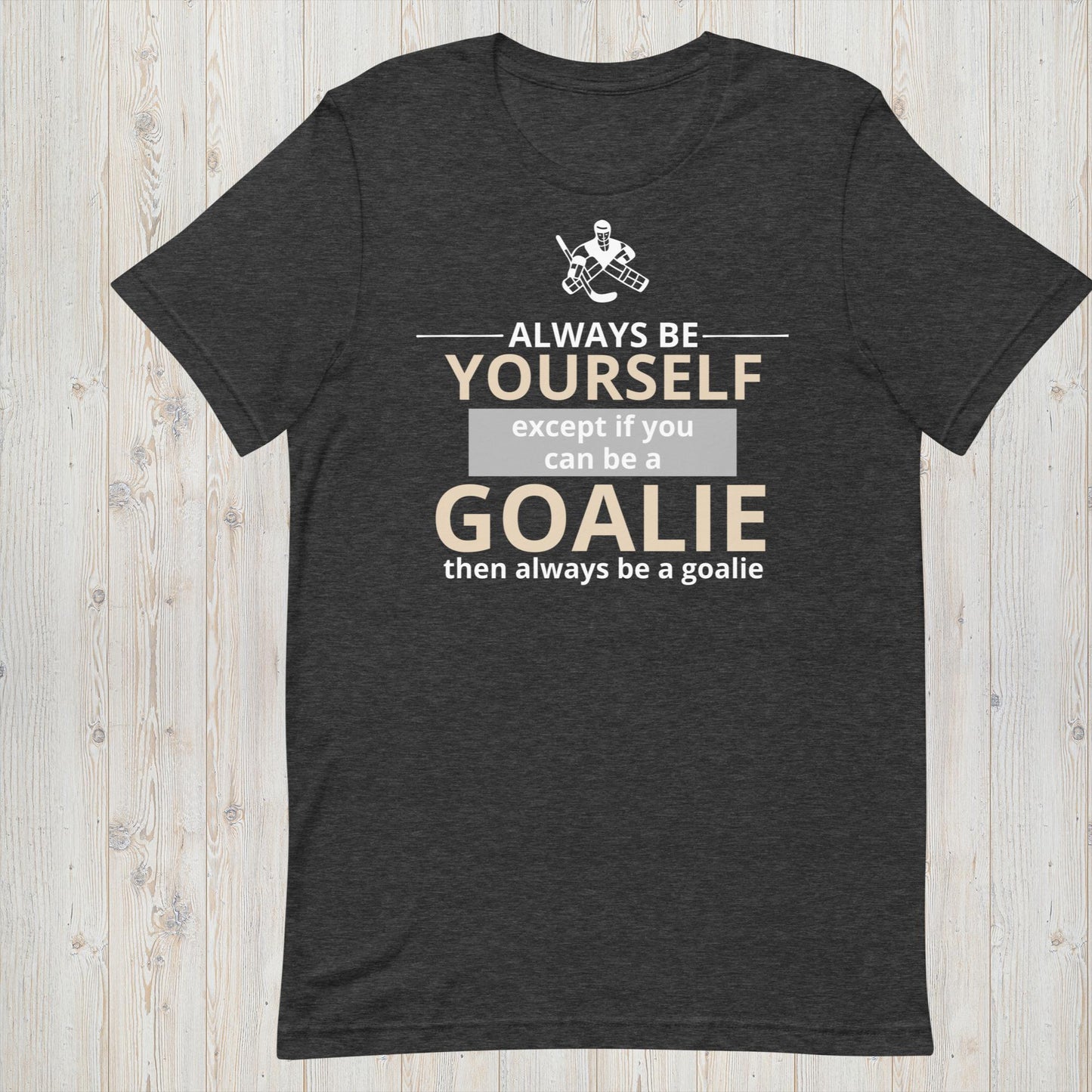 Always Be Yourself Except If You Can Be A Goalie - Hockey Tee - Unisex t-shirt