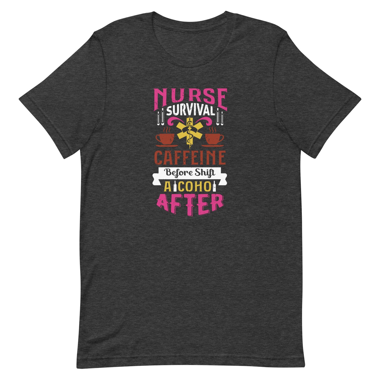 Nurse Survival, Caffeine Before Shift, Alcohol After - Funny Nurse Unisex t-shirt