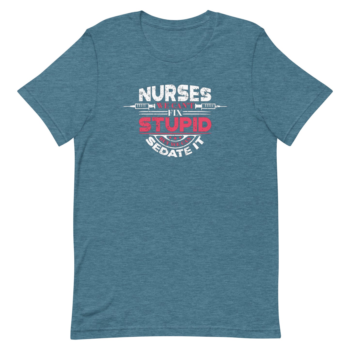 We Can't Fix Stupid, But We Can Sedate It - Nurse Unisex t-shirt