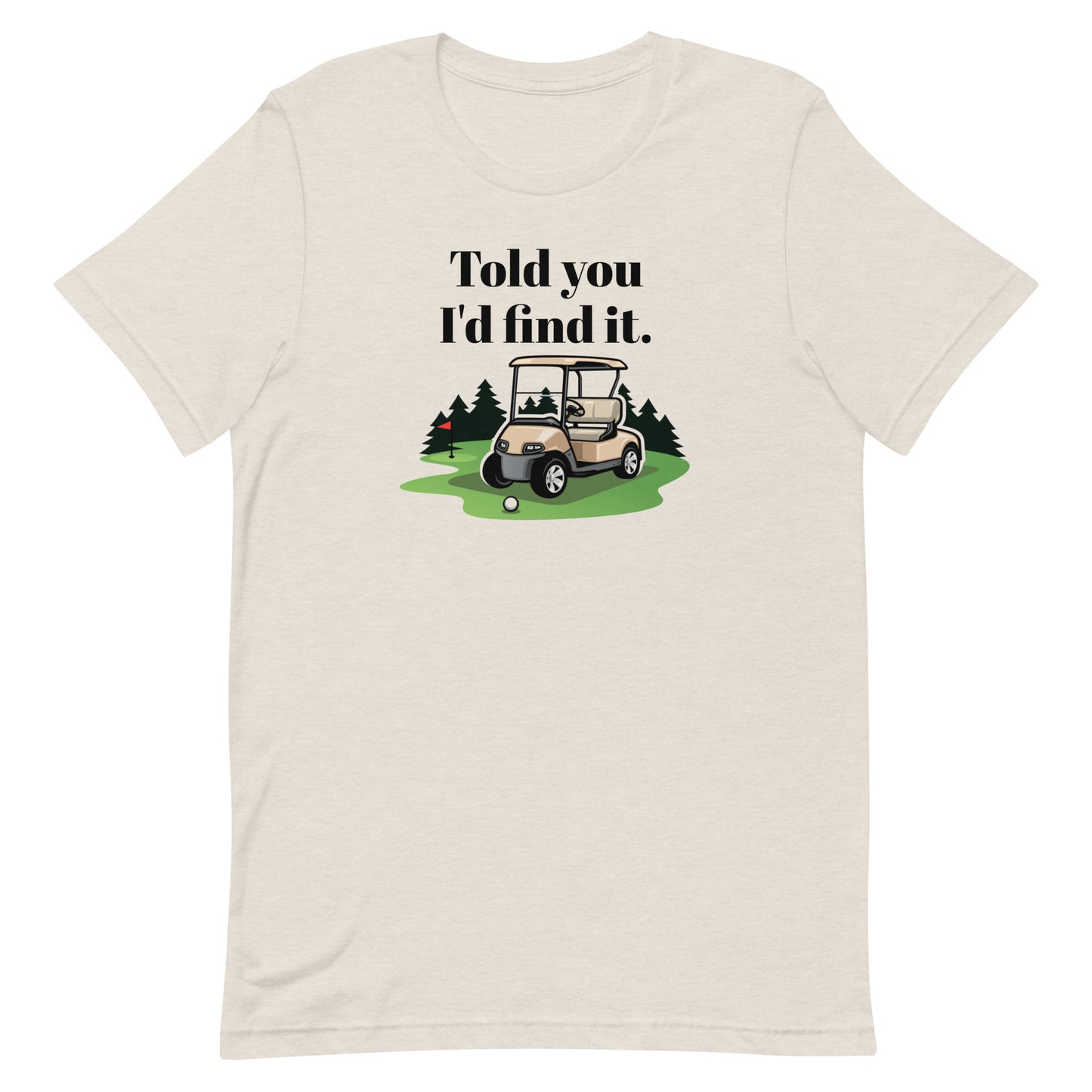 I told You I'd Find It - Unisex Golf t-shirt