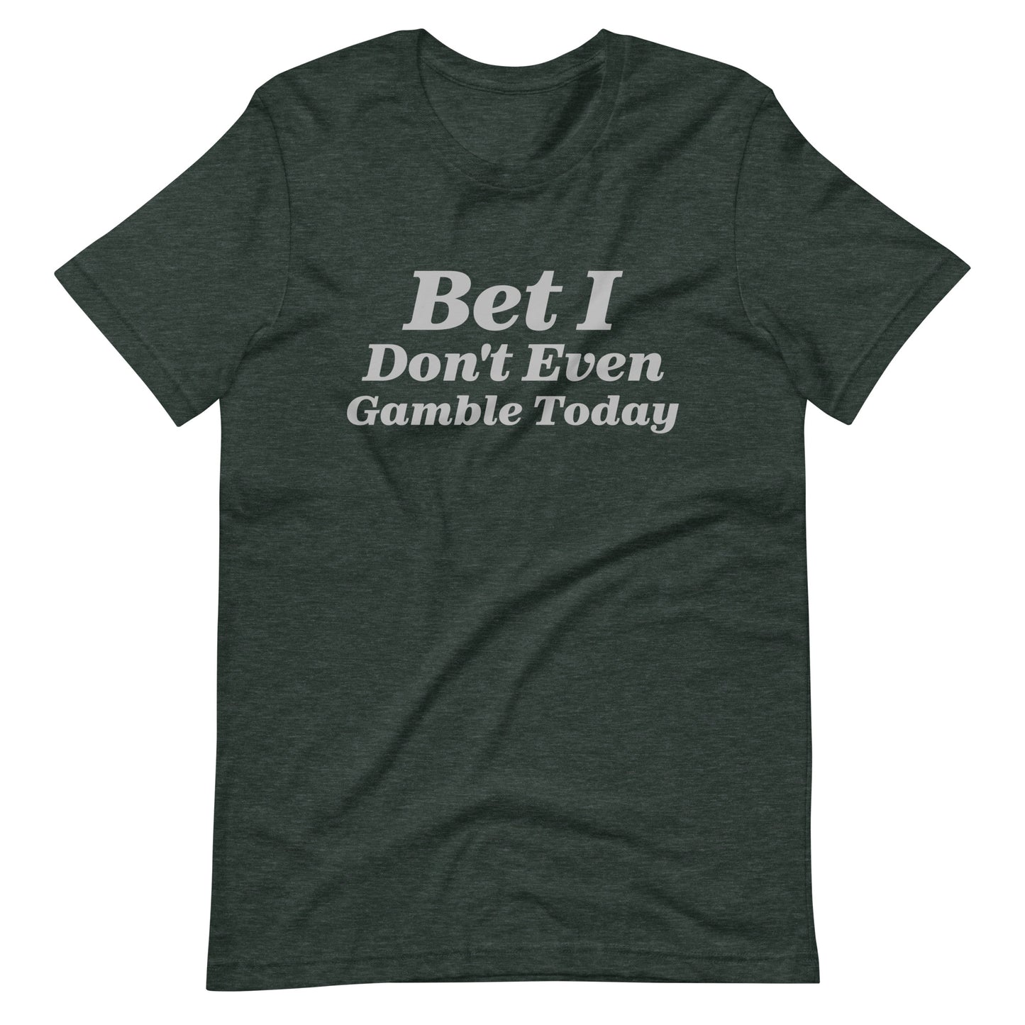 Bet I Don't Even Gamble Today - Gambling / Sports Betting Tee