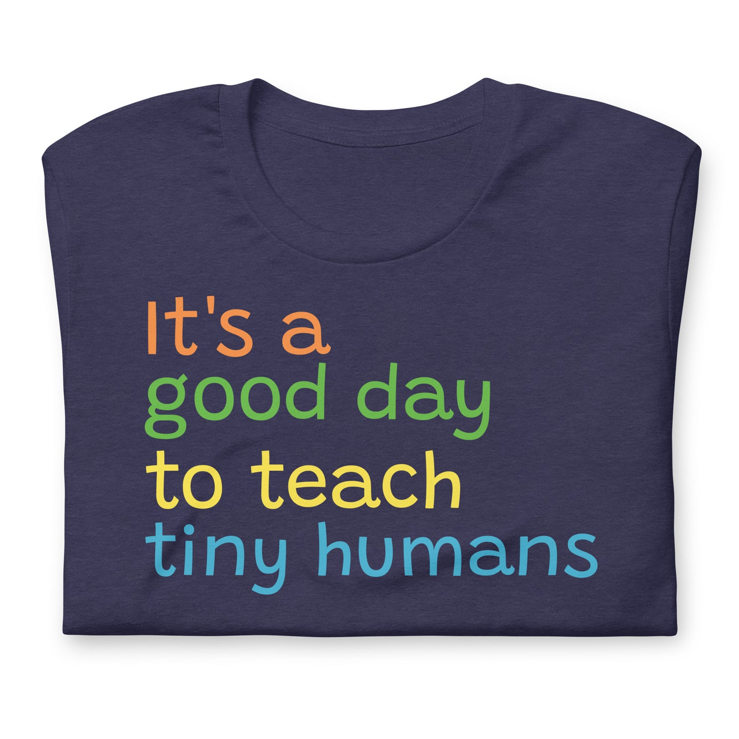 It's A Good Day To Teach Tiny Humans - Teacher Tee