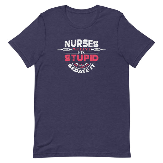 We Can't Fix Stupid, But We Can Sedate It - Nurse Unisex t-shirt