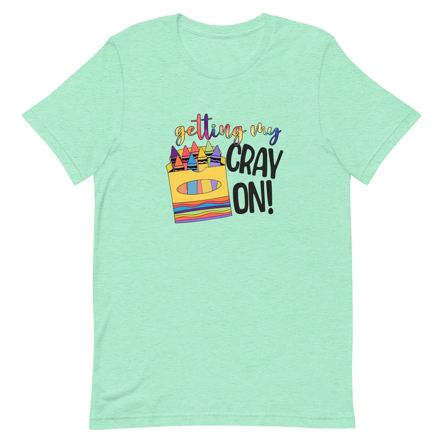 Getting My Cray On - Teacher Tee