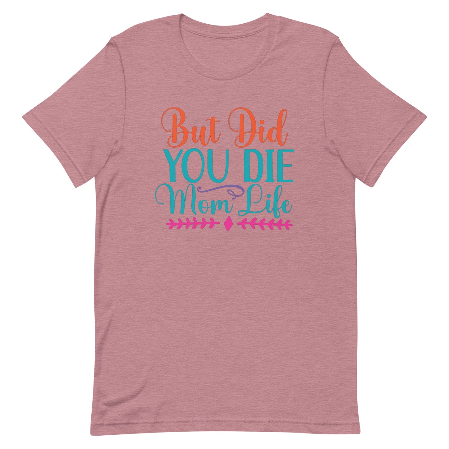 But Did You Die? Mom Life - Women's Tee