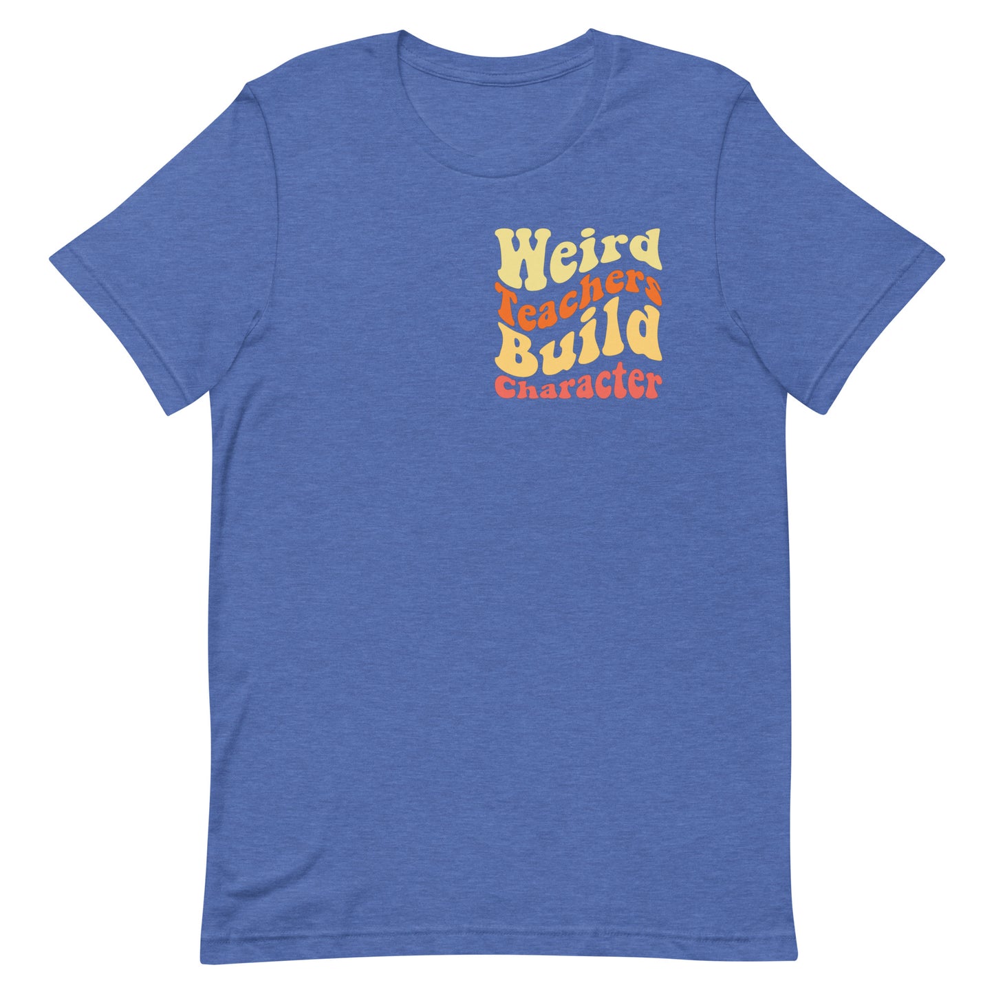 Weird Teachers Build Character - Teachers Tee