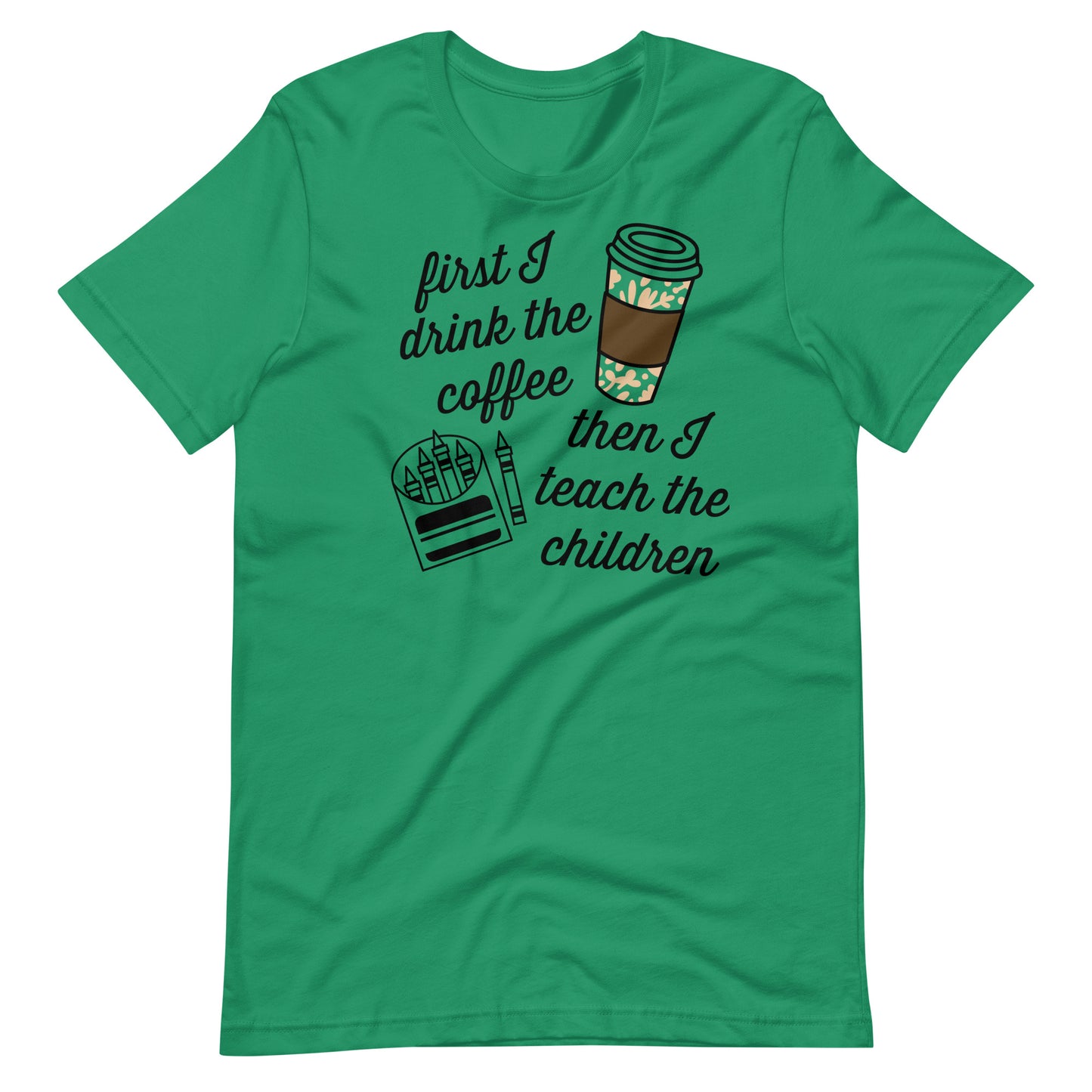 First I Drink Coffee, Then I Teach Children - Teacher Tee