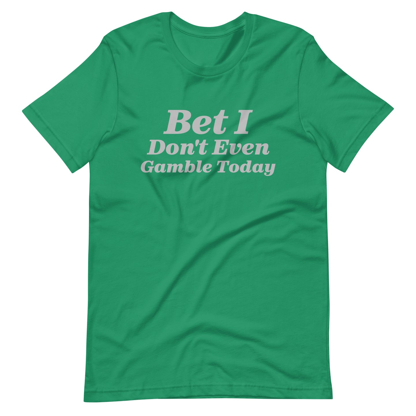 Bet I Don't Even Gamble Today - Gambling / Sports Betting Tee