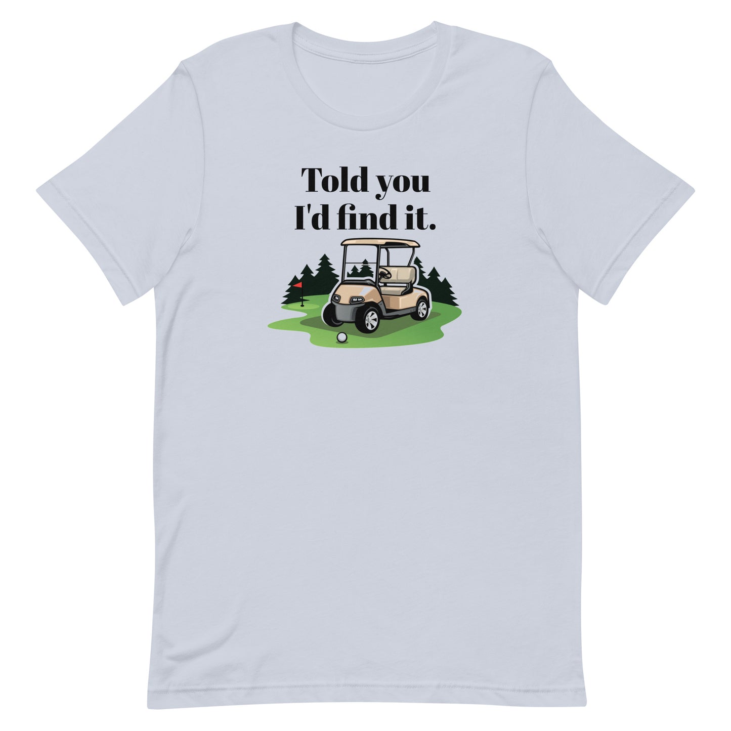 I told You I'd Find It - Unisex Golf t-shirt