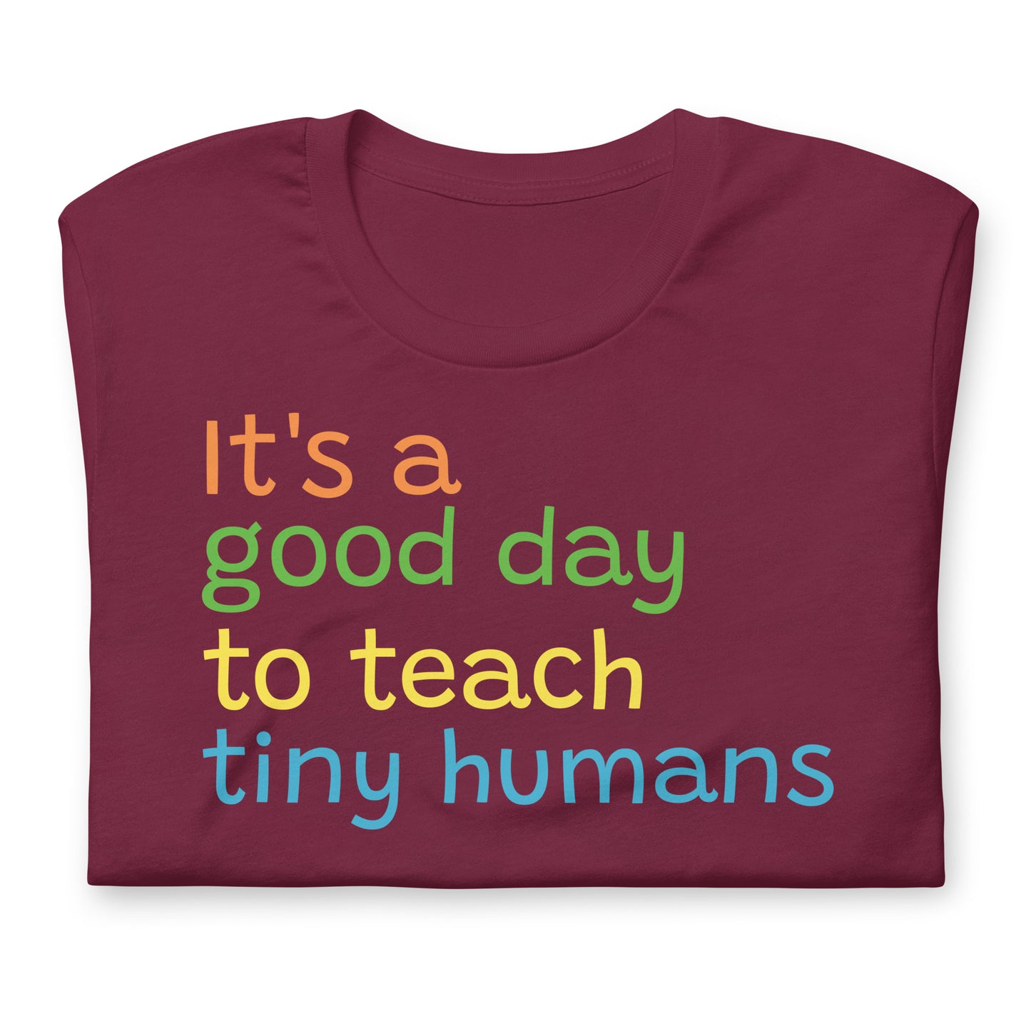 It's A Good Day To Teach Tiny Humans - Teacher Tee