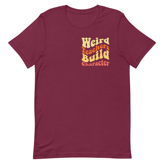 Weird Teachers Build Character - Teachers Tee