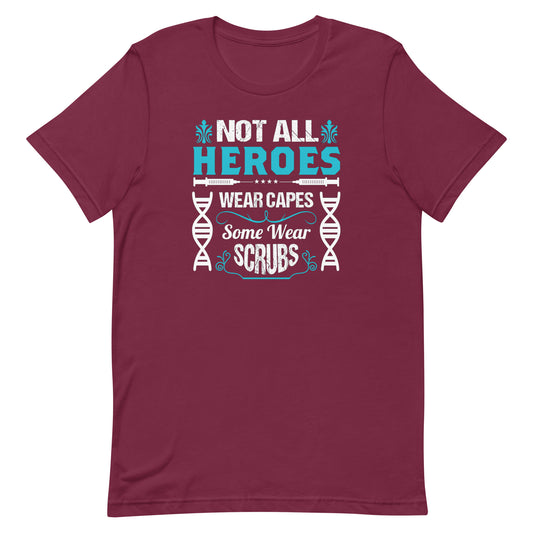 Not All Heroes Wear Capes, Some Wear Scrubs - Unisex Nurse t-shirt