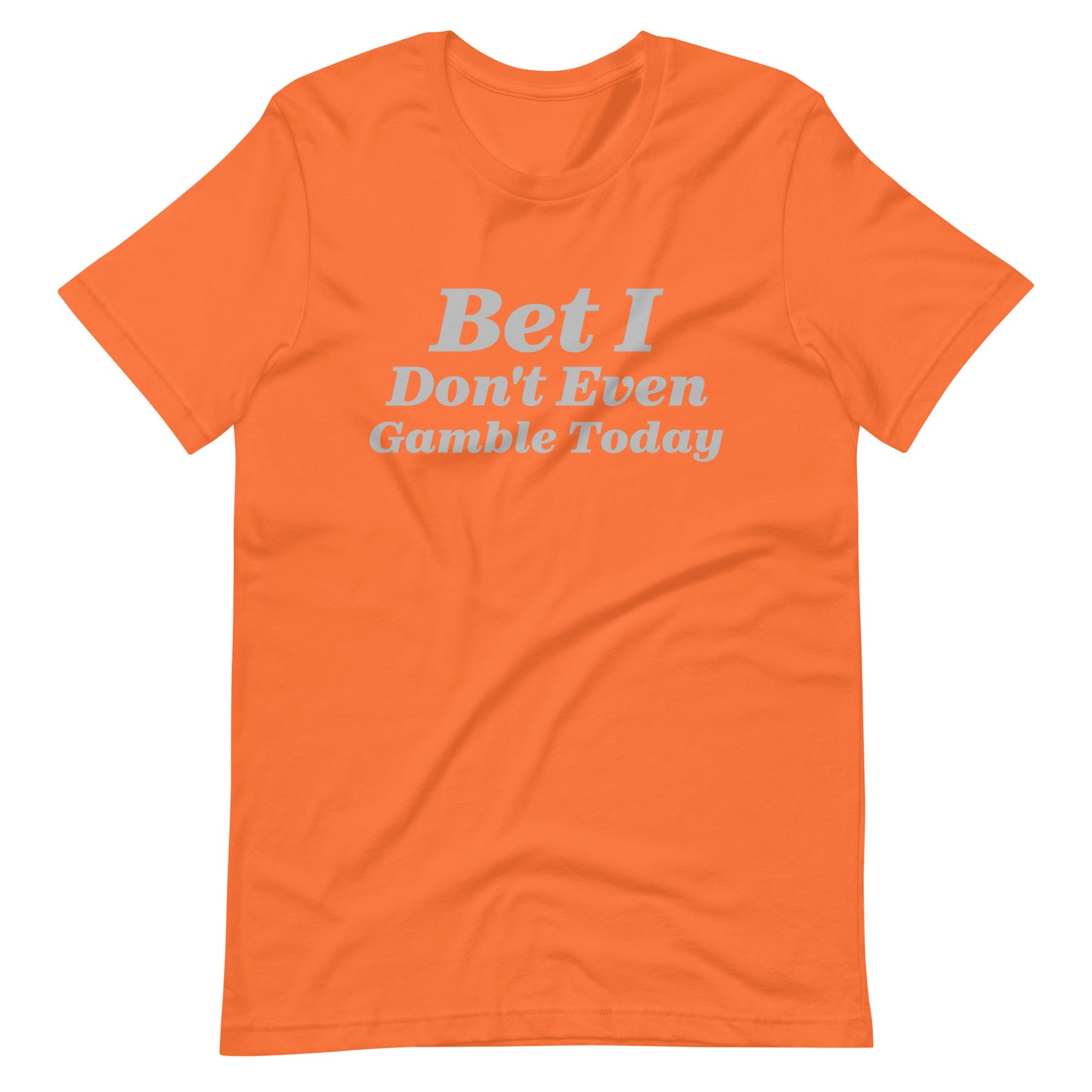 Bet I Don't Even Gamble Today - Gambling / Sports Betting Tee