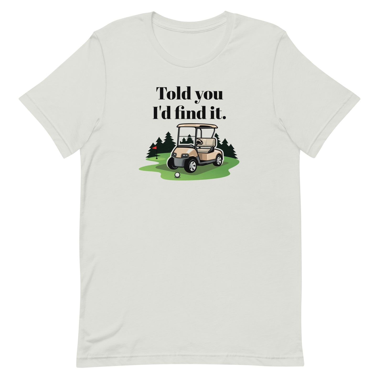 I told You I'd Find It - Unisex Golf t-shirt