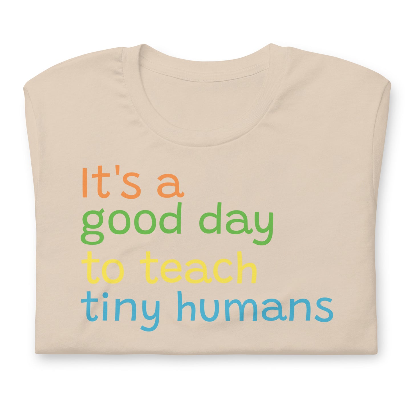 It's A Good Day To Teach Tiny Humans - Teacher Tee