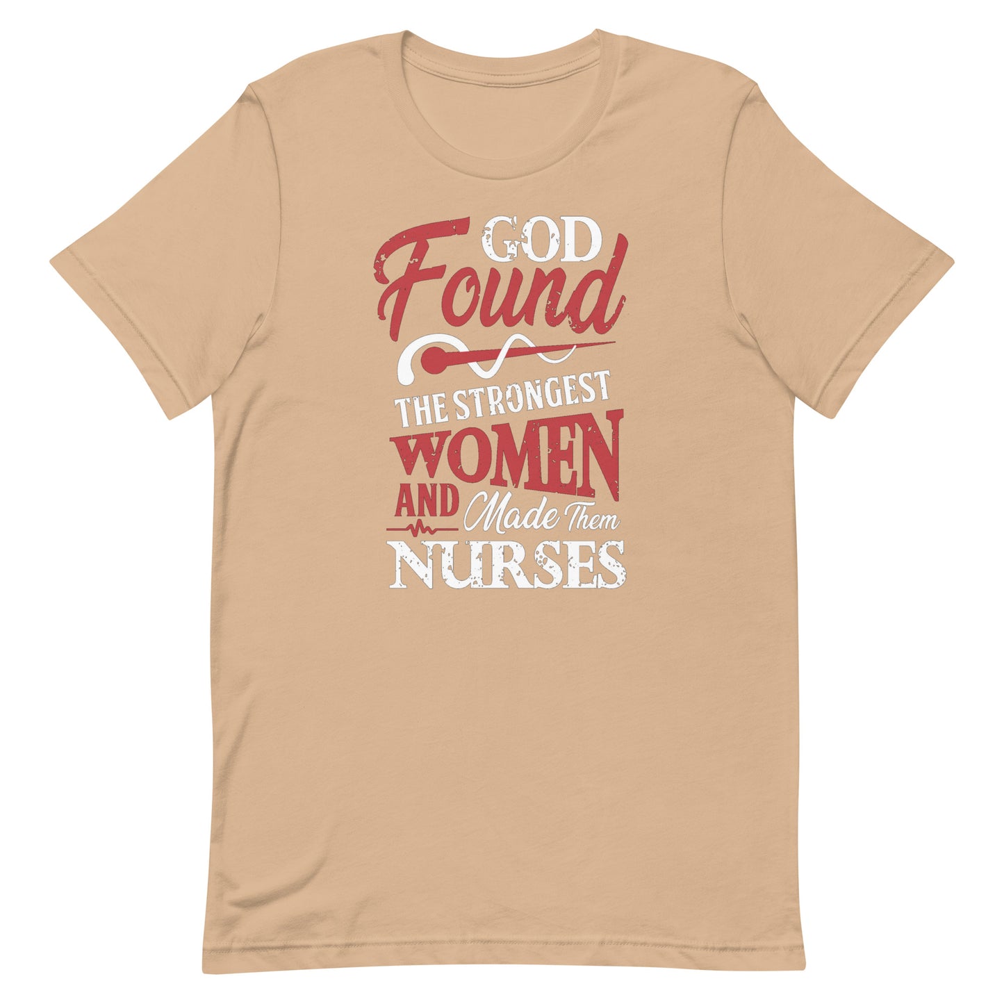 God Found The Strongest Women & Made Them Nurses - Nurse Tee