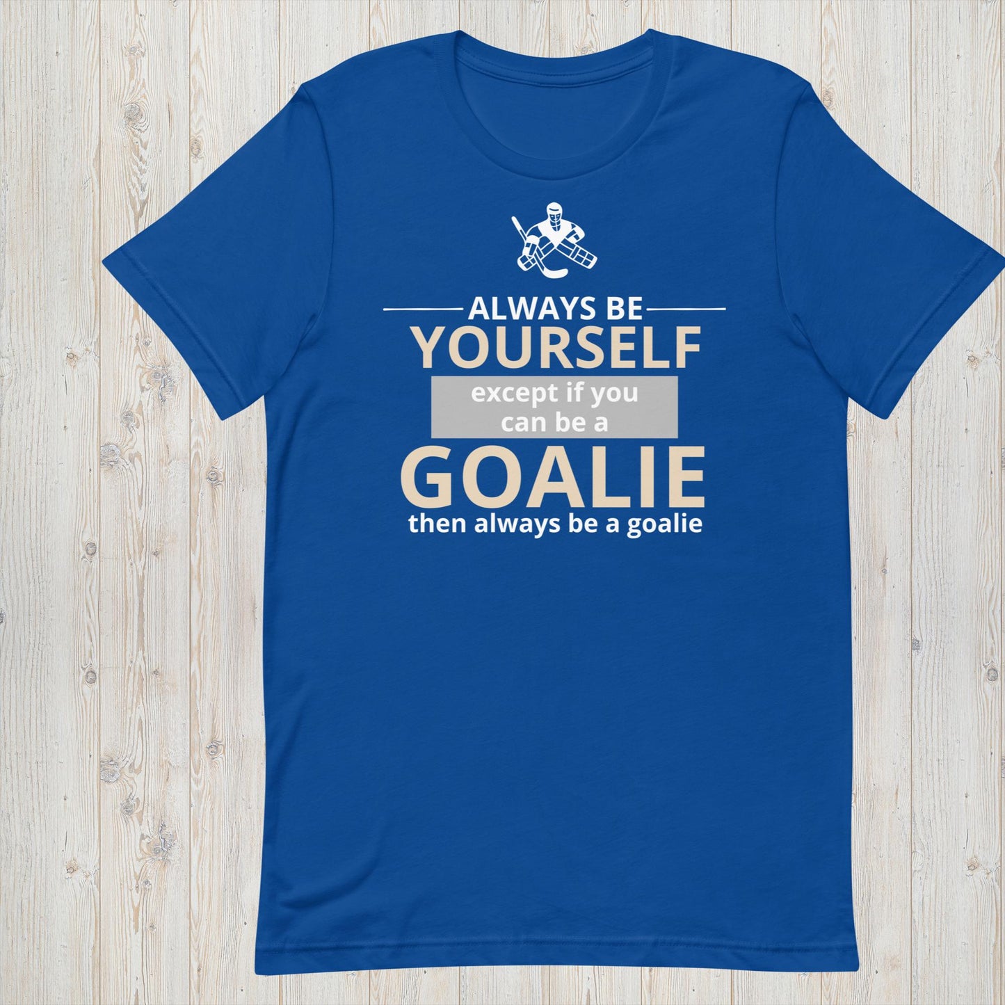 Always Be Yourself Except If You Can Be A Goalie - Hockey Tee - Unisex t-shirt