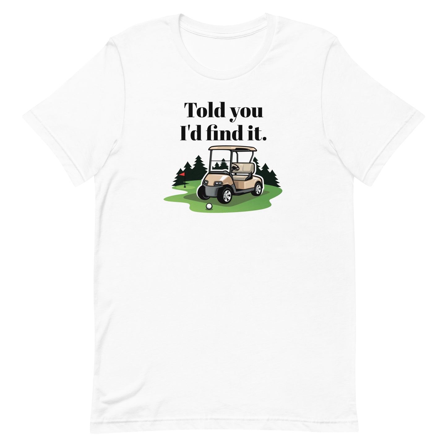 I told You I'd Find It - Unisex Golf t-shirt