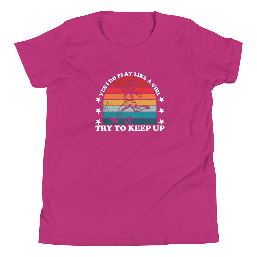 Yes I Do Play Like A Girl Try To Keep Up - Youth Short Sleeve Soccer T-Shirt