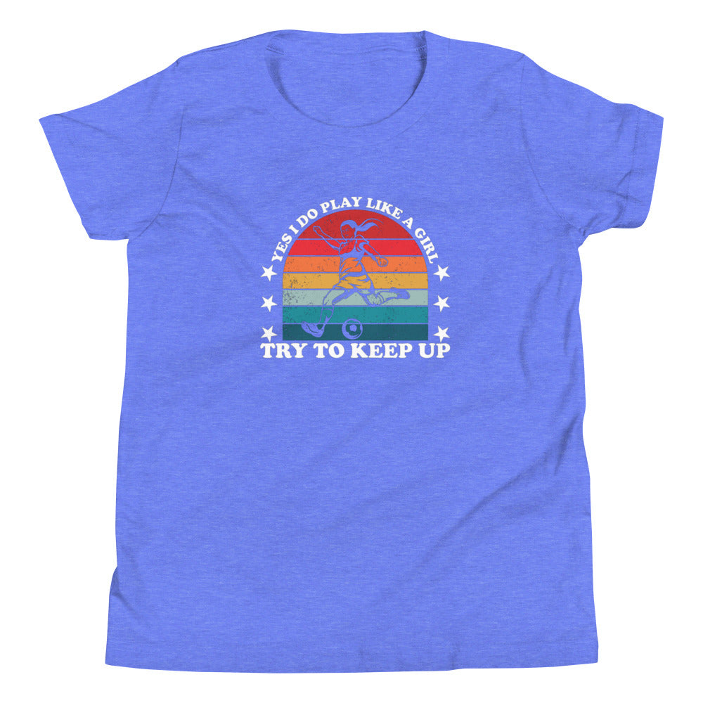 Yes I Do Play Like A Girl Try To Keep Up - Youth Short Sleeve Soccer T-Shirt